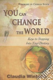 You can change the world. Keys to stepping into your destiny libro di Wintoch Claudia