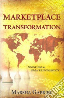 Marketplace transformation. Divine shift to global responsability libro di Marsha Gabriel