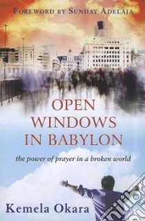 Open windows in Babylon. The power of prayer in a broken world libro di Okara Kemela