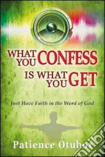 What you confess is what you get. Just have faith in the word of God libro di Otubor Patience