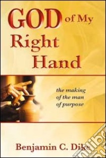 God of my right hand. The making of the man of purpose libro di Dike Benjamin C.