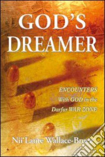 God's dreamer. Encounters with God in the Darfur war zone libro di Wallace-Bruce Nii L.