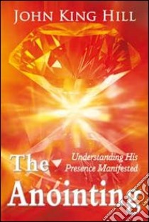 The anointing. Understanding his presence manifested libro di Hill John K.