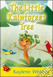 The little rainforest tree libro di Whitley Kaylene