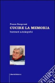 Cucire la memoria libro di Bomprezzi Franco