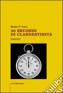 30 secondi di clandestinità libro di Ponti Matteo F.