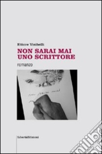 Non sarai mai uno scrittore libro di Visibelli Ettore