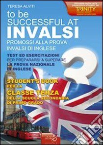 Invalsi di inglese «To be successful at invalsi» promossi alla prova invalsi di inglese. Per la terza classe della Scuola media libro di Alviti Teresa