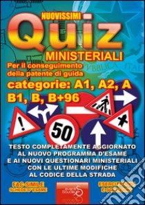 Nuovissimi quiz patente. Quiz ministeriali per il conseguimento della patente di guida categoria A1, A2, A, B1, B, B+96. Testo completamente aggiornato... libro