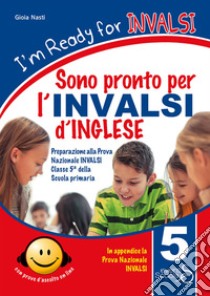 I'm ready for INVALSI. Sono pronto per l'INVALSI di inglese. Preparazione alla prova nazionale invalsi classe 5ª scuola primaria. Con espansione online libro di Alviti Teresa; Nasti Gioia; Spedding Stephen J.