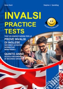 INVALSI practice tests. Test ed esercitazioni per le prove INVALSI di inglese secondo le nuove normative ministeriali. Per la 5ª classe delle Scuole superiori. Ediz. per la scuola. Con Contenuto digitale per accesso on line libro di Nasti Gioia; Spedding Stephen J.