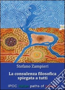 La consulenza filosofica spiegata a tutti libro di Zampieri Stefano