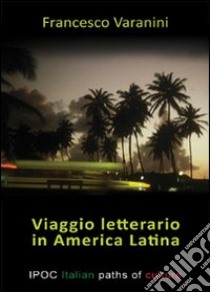 Viaggio letterario in America latina libro di Varanini Francesco