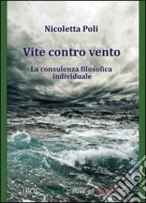 Vite contro vento. La consulenza filosofica individuale libro di Poli Nicoletta