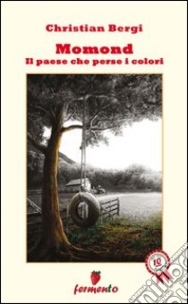 Momond. Il paese che perse i colori libro di Bergi Christian