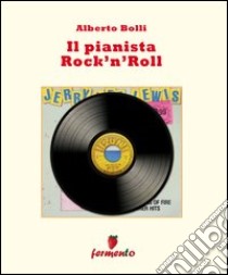 Il pianista rock 'n' roll libro di Bolli Alberto