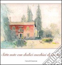 Sette note con dodici cucchiai di farina. Ospitalità, cucina e musica di casa Bonporti. Con CD Audio libro di Dal Ri L. (cur.); Valentini F. (cur.)