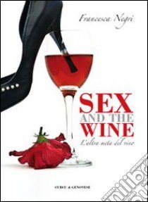 Sex and wine. L'altra metà del vino libro di Negri Francesca