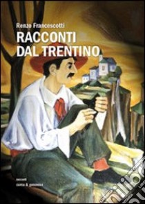 Racconti dal Trentino libro di Francescotti Renzo