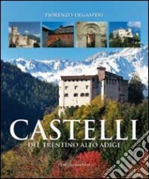 Castelli del Trentino-Alto Adige. Ediz. illustrata libro di Degasperi Fiorenzo