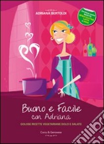 Buono e facile con Adriana. Golose ricette vegetariane dolci e salate libro di Bertoldi Adriana