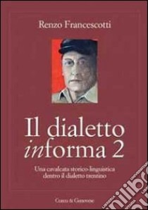 Il dialetto in-forma 2. Una cavalcata storico-linguistica dentro il dialetto trentino libro di Francescotti Renzo