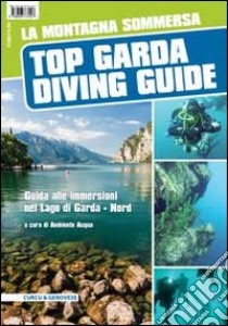 La montagna sommersa. Top Garda diving guide. Guida alle immersioni a nord del lago di Garda libro di Ambiente Acqua (cur.)