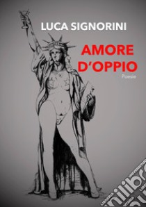 Amore d'oppio libro di Signorini Luca