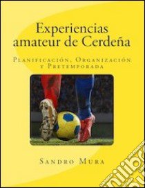 Experiencias amateur de Cerdeña. Pianificación, organización y pretemporada libro di Mura Sandro