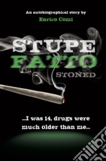 Stupefatto. Stoned. I was 14, drugs were much older than me libro di Comi Enrico