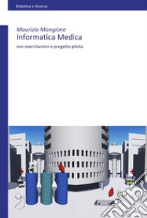 Informatica medica. Con esercitazioni e progetto pilota libro di Mangione Maurizio