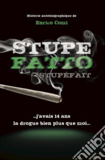 Stupefait. J'avais 14 ans, la drogue bien plus que moi... libro di Comi Enrico