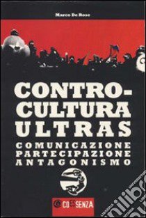 Controcultura ultras libro di De Rose Marco