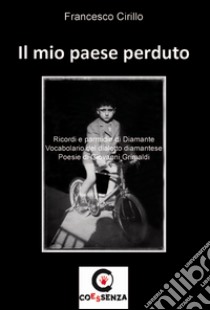 Il mio paese perduto. Ricordi e pamerdie di Diamante libro di Cirillo Francesco