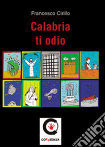 Calabria ti odio libro di Cirillo Francesco