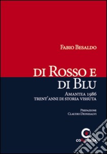 Di rosso e di blu. Amantea 1986 trent'anni di storia vissuta libro di Besaldo Fabio