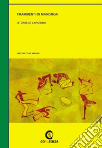 Frammenti di Mandinga. Storie di Capoeira libro di Mestre Toni Vargas