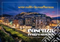 Settecolli e la confluenza. Cosenza centro storico. Ediz. illustrata libro di Dionesalvi Claudio