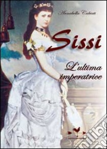 Sissi. L'ultima imperatrice libro di Cabiati Annabella