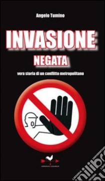 Invasione negata. Vera storia di un conflitto metropolitano libro di Tumino Angelo