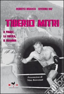 Tiberio Mitri il pugile, la favola, il dramma libro di Degrassi Roberto - Baf Severino