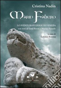 Marin Faliero. Lo sventurato doge di Venezia libro di Nadin Cristina; Somma L. (cur.)