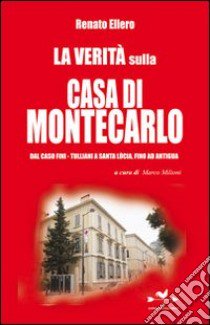 La Verità sulla casa di Montecarlo libro di Ellero Renato; Milioni M. (cur.)