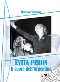 Evita Perón. Il cuore dell'Argentina libro di Vecchioni Domenico