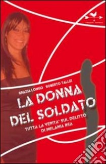 La donna del soldato. Tutta la verità sul delitto di Melania Rea libro di Longo Grazia; Tallei Roberto