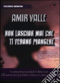 Non lasciar mai che ti vedano piangere libro di Valle Amir