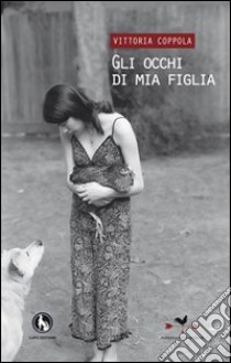 Gli occhi di mia figlia libro di Coppola Vittoria