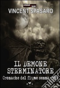 Il demone sterminatore. Cronache del fiume senza rive libro di Spasaro Vincent