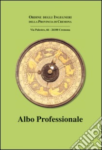 Albo professionale 2010. Ingegneri Cremona. Ordine degli ingegneri di Cremona libro