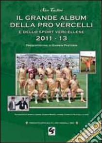 Il grande album pro Vercelli e dello sport vercellese 2007-2013 libro di Tacchini Alessandro